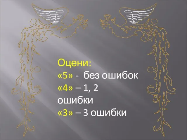 Оцени: «5» - без ошибок «4» – 1, 2 ошибки «3» – 3 ошибки