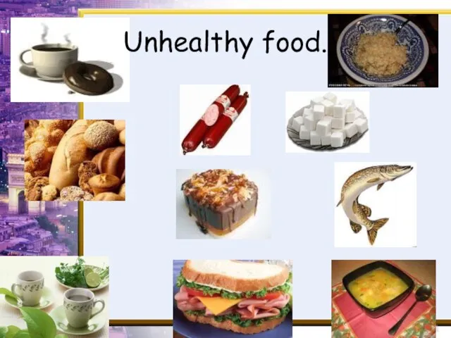 Unhealthy food.