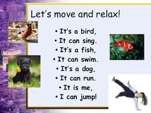 Let’s move and relax! It’s a bird, It can sing. It’s