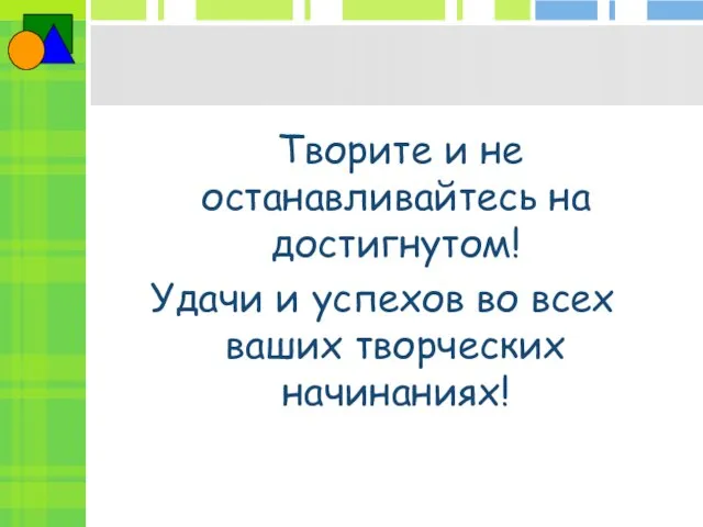 Творите и не останавливайтесь на достигнутом! Удачи и успехов во всех ваших творческих начинаниях!