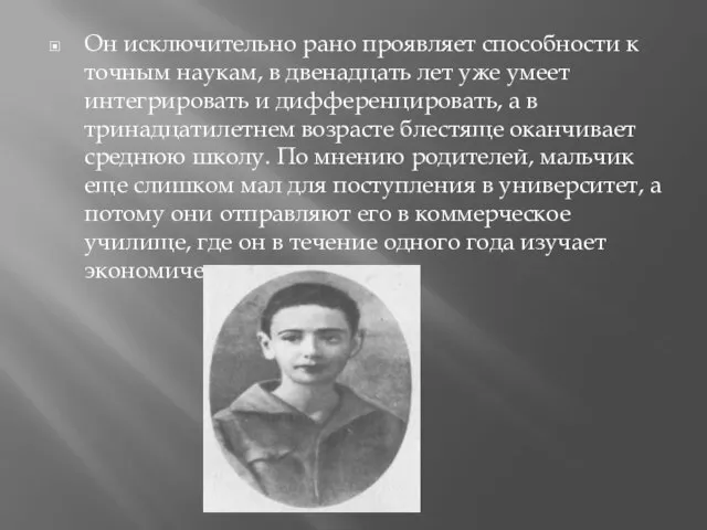 Он исключительно рано проявляет способности к точным наукам, в двенадцать лет