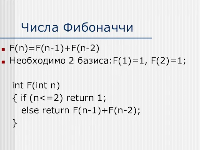 Числа Фибоначчи F(n)=F(n-1)+F(n-2) Необходимо 2 базиса:F(1)=1, F(2)=1; int F(int n) {