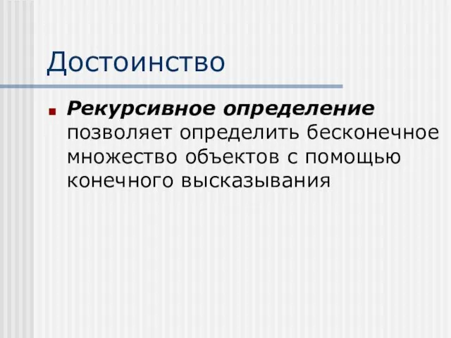 Достоинство Рекурсивное определение позволяет определить бесконечное множество объектов с помощью конечного высказывания