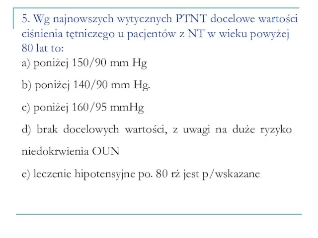 5. Wg najnowszych wytycznych PTNT docelowe wartości ciśnienia tętniczego u pacjentów