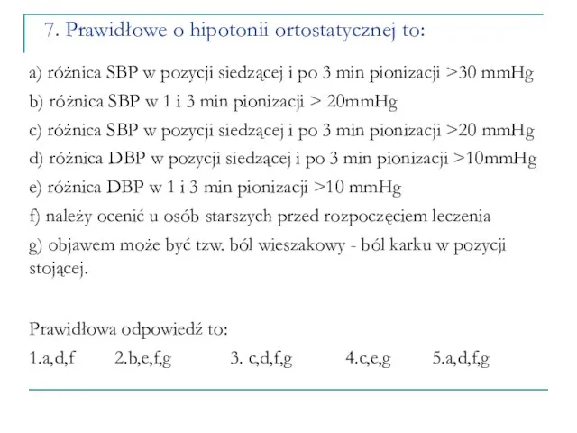 7. Prawidłowe o hipotonii ortostatycznej to: a) różnica SBP w pozycji