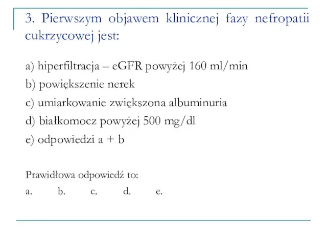 3. Pierwszym objawem klinicznej fazy nefropatii cukrzycowej jest: a) hiperfiltracja –