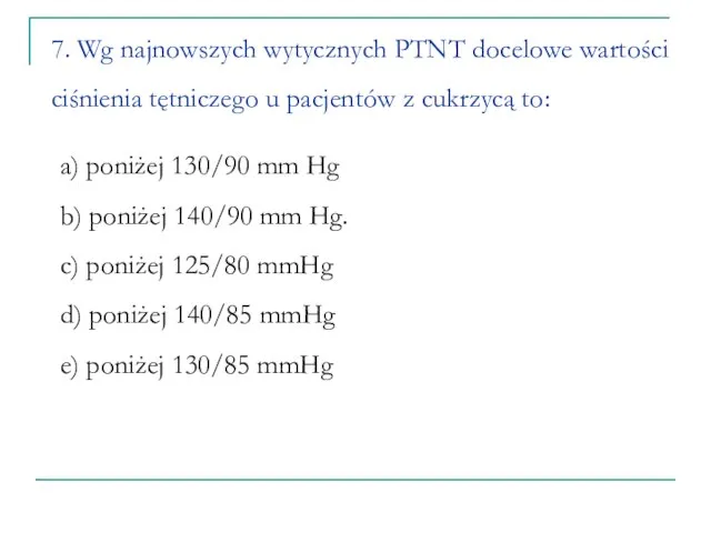 7. Wg najnowszych wytycznych PTNT docelowe wartości ciśnienia tętniczego u pacjentów