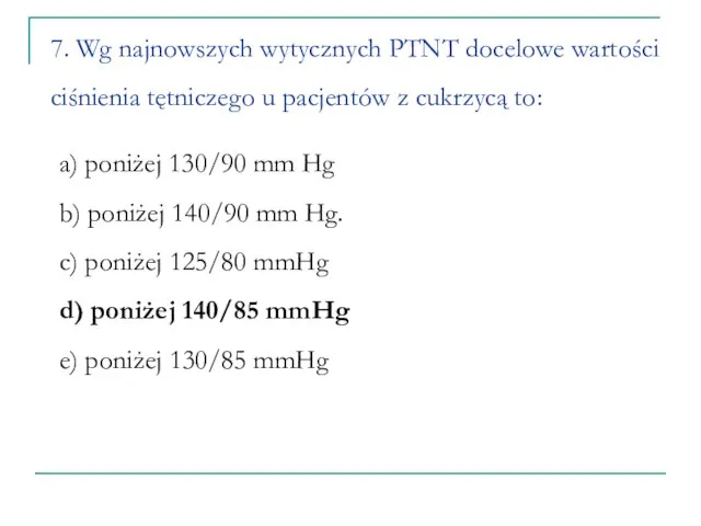 7. Wg najnowszych wytycznych PTNT docelowe wartości ciśnienia tętniczego u pacjentów