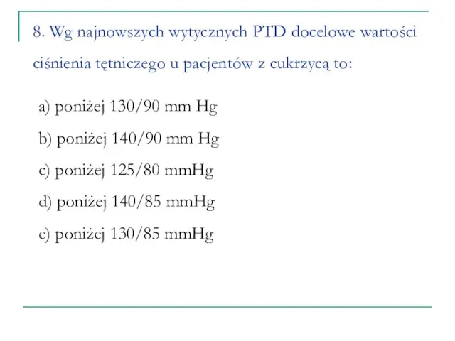 8. Wg najnowszych wytycznych PTD docelowe wartości ciśnienia tętniczego u pacjentów