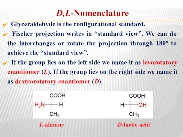 D,L-Nomenclature Glyceraldehyde is the configurational standard. Fischer projection writes in “standard