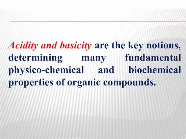 Acidity and basicity are the key notions, determining many fundamental physico-chemical