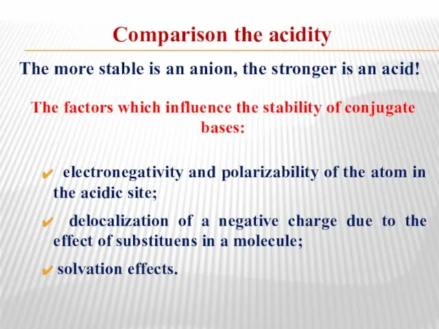 Comparison the acidity The more stable is an anion, the stronger