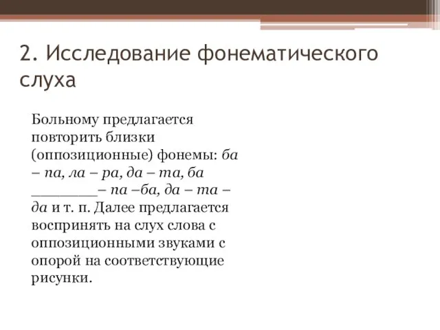 2. Исследование фонематического слуха Больному предлагается повторить близки (оппозиционные) фонемы: ба