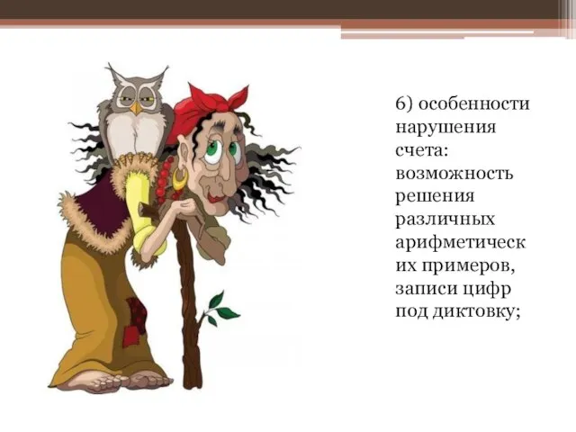 6) особенности нарушения счета: возможность решения различных арифметических примеров, записи цифр под диктовку;