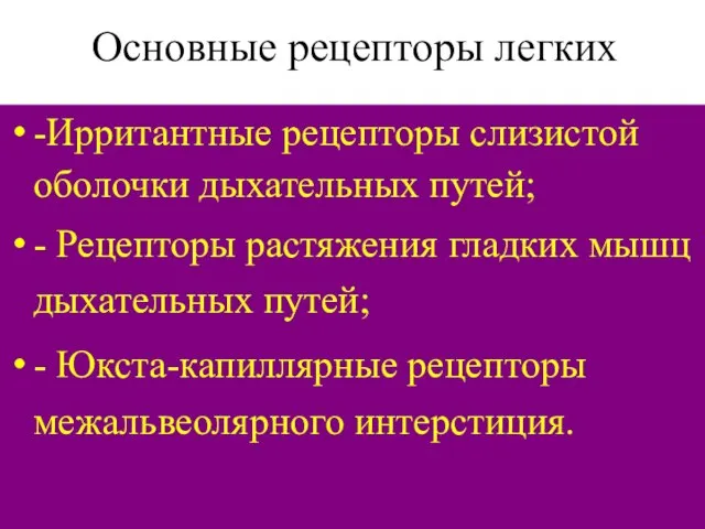 Основные рецепторы легких -Ирритантные рецепторы слизистой оболочки дыхательных путей; - Рецепторы