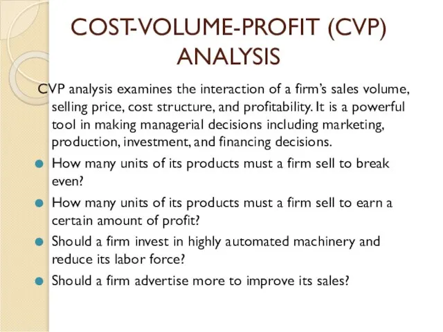 COST-VOLUME-PROFIT (CVP) ANALYSIS CVP analysis examines the interaction of a firm’s