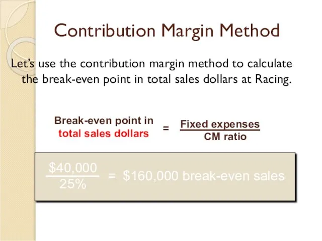 Contribution Margin Method Let’s use the contribution margin method to calculate