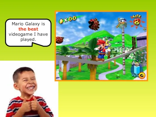 Mario Galaxy is the best videogame I have played.