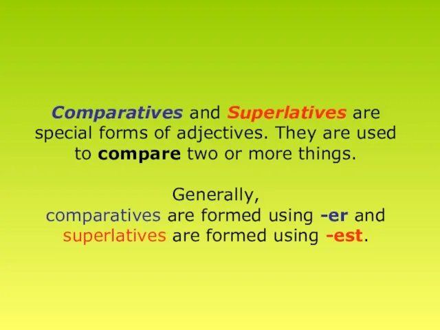 Comparatives and Superlatives are special forms of adjectives. They are used