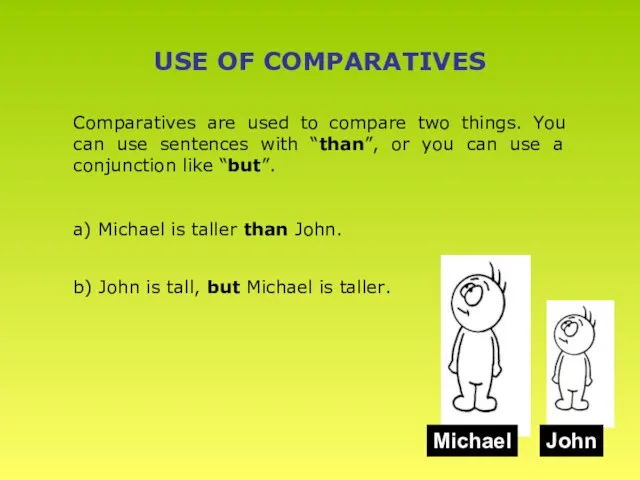 USE OF COMPARATIVES Comparatives are used to compare two things. You