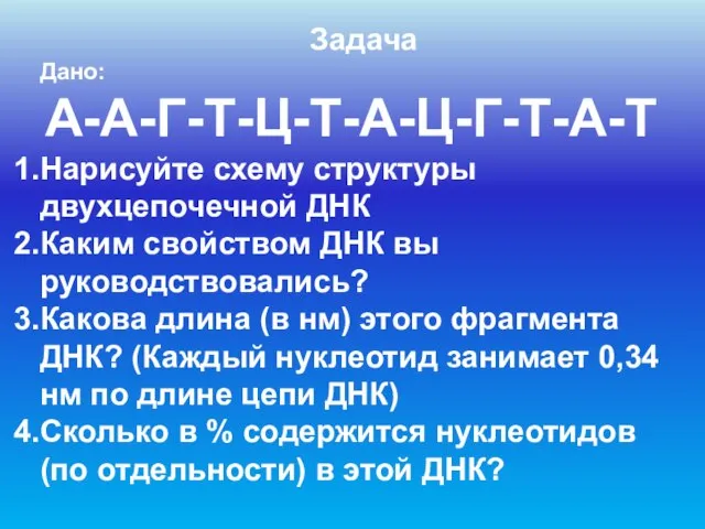 Задача Дано: А-А-Г-Т-Ц-Т-А-Ц-Г-Т-А-Т Нарисуйте схему структуры двухцепочечной ДНК Каким свойством ДНК