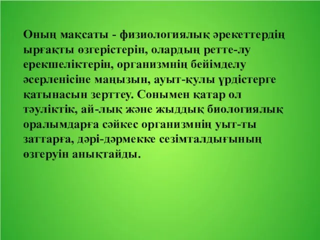 Оның мақсаты - физиологиялық әрекеттердің ырғақты өзгерістерін, олардың ретте-лу ерекшеліктерін, организмнің