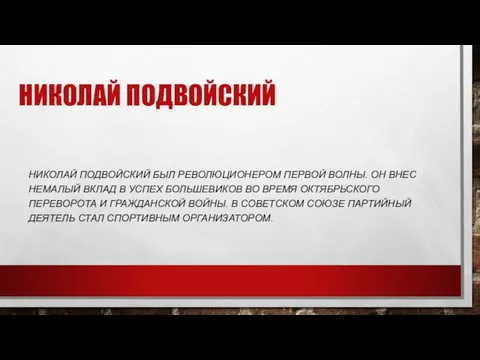 НИКОЛАЙ ПОДВОЙСКИЙ НИКОЛАЙ ПОДВОЙСКИЙ БЫЛ РЕВОЛЮЦИОНЕРОМ ПЕРВОЙ ВОЛНЫ. ОН ВНЕС НЕМАЛЫЙ