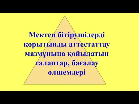 Мектеп бітірушілерді қорытынды аттестаттау мазмұнына қойылатын талаптар, бағалау өлшемдері