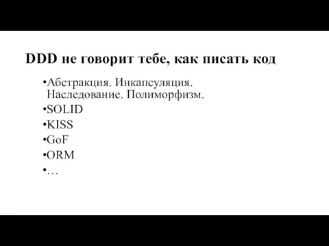 DDD не говорит тебе, как писать код Абстракция. Инкапсуляция. Наследование. Полиморфизм. SOLID KISS GoF ORM …