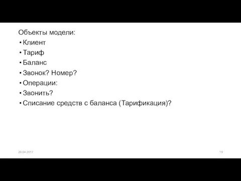 Объекты модели: Клиент Тариф Баланс Звонок? Номер? Операции: Звонить? Списание средств с баланса (Тарификация)? 29.04.2017