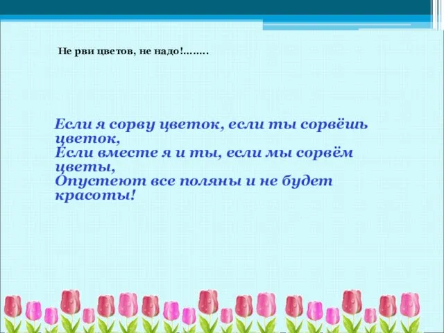 Не рви цветов, не надо!........ Если я сорву цветок, если ты