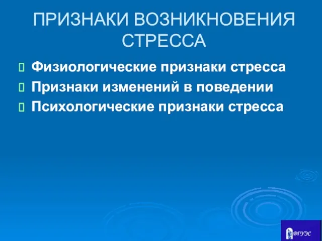 ПРИЗНАКИ ВОЗНИКНОВЕНИЯ СТРЕССА Физиологические признаки стресса Признаки изменений в поведении Психологические признаки стресса