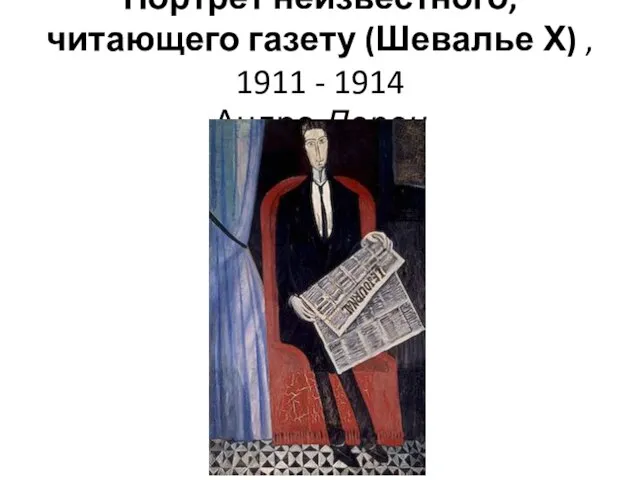 Портрет неизвестного, читающего газету (Шевалье Х) , 1911 - 1914 Андре Дерен