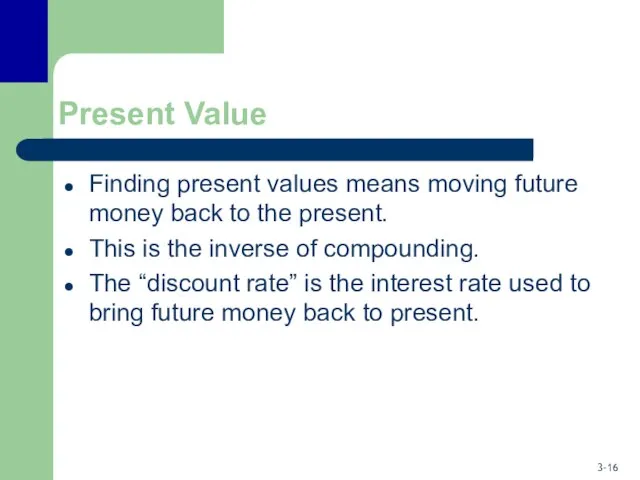 Present Value Finding present values means moving future money back to