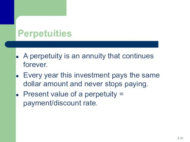 Perpetuities A perpetuity is an annuity that continues forever. Every year