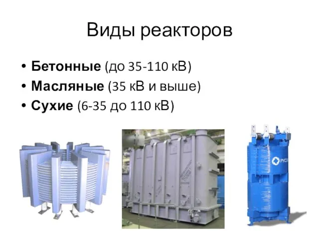 Виды реакторов Бетонные (до 35-110 кВ) Масляные (35 кВ и выше) Сухие (6-35 до 110 кВ)