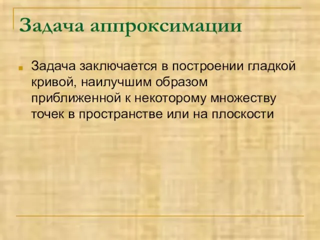 Задача аппроксимации Задача заключается в построении гладкой кривой, наилучшим образом приближенной