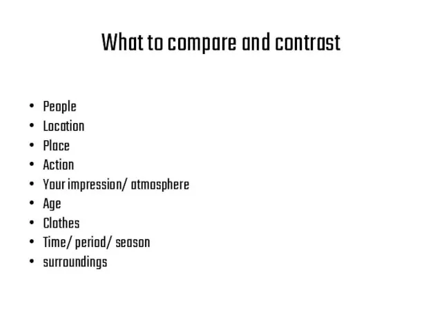 What to compare and contrast People Location Place Action Your impression/