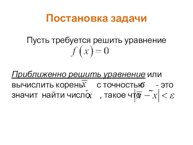 Постановка задачи Пусть требуется решить уравнение Приближенно решить уравнение или вычислить