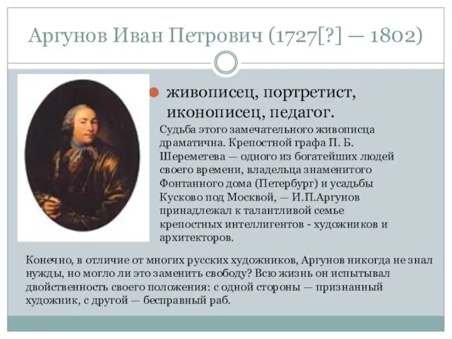 Аргунов Иван Петрович (1727[?] — 1802) живописец, портретист, иконописец, педагог. Судьба