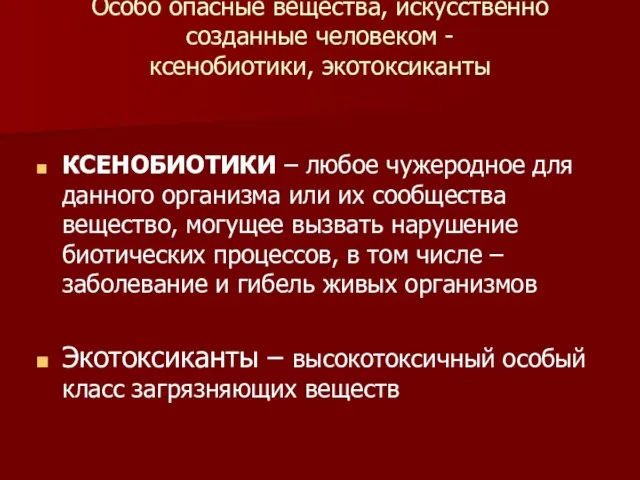 Особо опасные вещества, искусственно созданные человеком - ксенобиотики, экотоксиканты КСЕНОБИОТИКИ –