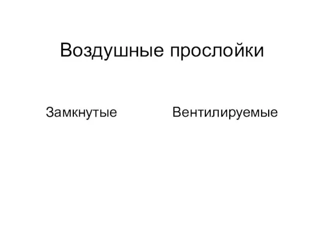 Воздушные прослойки Замкнутые Вентилируемые