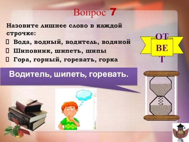 Вопрос 7 Назовите лишнее слово в каждой строчке: Вода, водный, водитель,