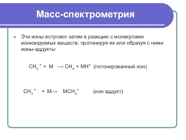 Масс-спектрометрия Эти ионы вступают затем в реакцию с молекулами ионизируемых веществ,