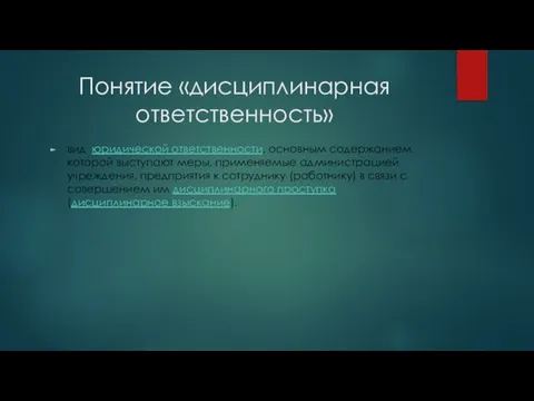 Понятие «дисциплинарная ответственность» вид юридической ответственности, основным содержанием которой выступают меры,