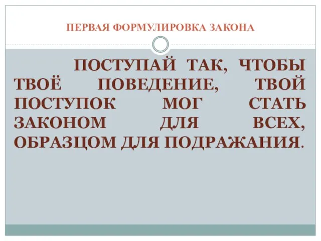 ПЕРВАЯ ФОРМУЛИРОВКА ЗАКОНА ПОСТУПАЙ ТАК, ЧТОБЫ ТВОЁ ПОВЕДЕНИЕ, ТВОЙ ПОСТУПОК МОГ