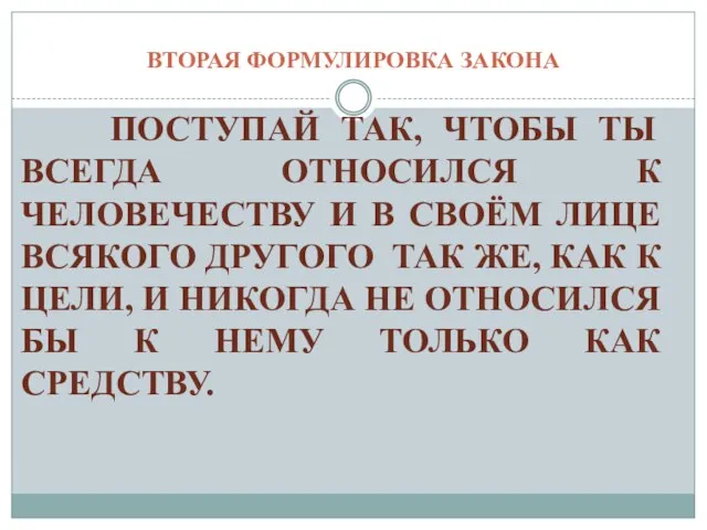 ВТОРАЯ ФОРМУЛИРОВКА ЗАКОНА ПОСТУПАЙ ТАК, ЧТОБЫ ТЫ ВСЕГДА ОТНОСИЛСЯ К ЧЕЛОВЕЧЕСТВУ