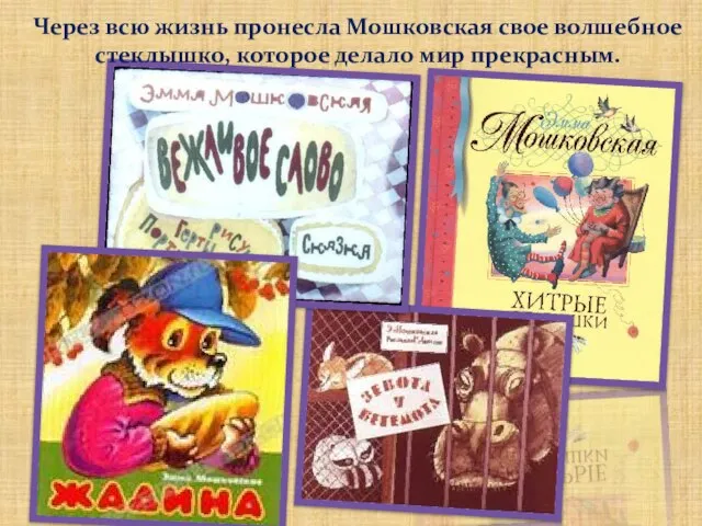 Через всю жизнь пронесла Мошковская свое волшебное стеклышко, которое делало мир прекрасным.