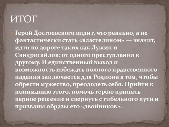 ИТОГ Герой Достоевского видит, что реально, а не фантастически стать «властелином»