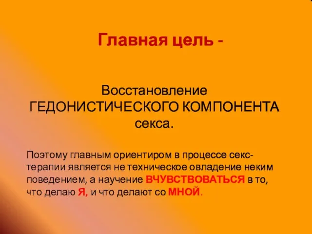 Главная цель - Восстановление ГЕДОНИСТИЧЕСКОГО КОМПОНЕНТА секса. Поэтому главным ориентиром в